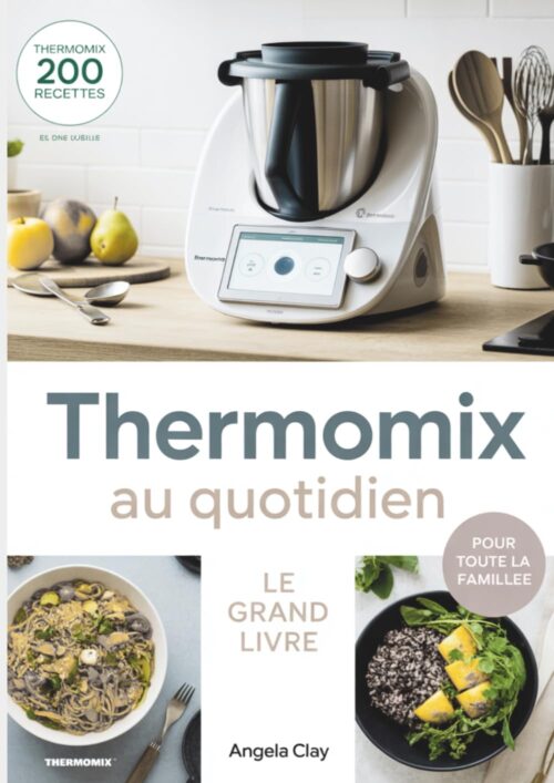 Thermomix au Quotidien: 200 recettes faciles, saines et creatives pour toute la famille des petits-dejeuners malins aux diners sav