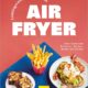 71qf-Ix8IXL._SL1500_.jpg Lieblingsrezepte aus deinem Airfryer: Die gesunde Alternative zu Fritteuse, Pfanne und Backofen - deutlich weniger Fett, einfache Zu